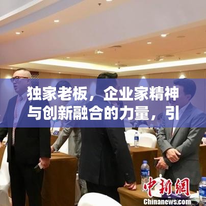 獨(dú)家老板，企業(yè)家精神與創(chuàng)新融合的力量，引領(lǐng)時(shí)代潮流