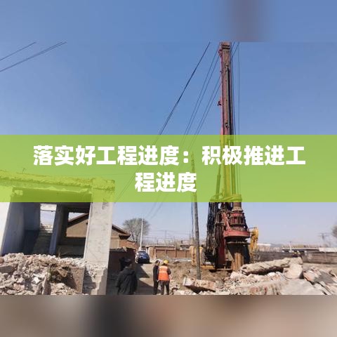 落實好工程進(jìn)度：積極推進(jìn)工程進(jìn)度 