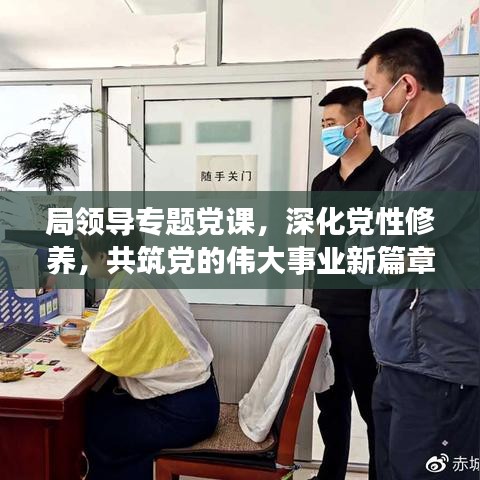 局領(lǐng)導(dǎo)專題黨課，深化黨性修養(yǎng)，共筑黨的偉大事業(yè)新篇章