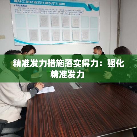 精準(zhǔn)發(fā)力措施落實(shí)得力：強(qiáng)化精準(zhǔn)發(fā)力 