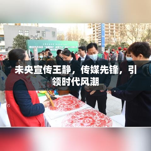 未央宣傳王靜，傳媒先鋒，引領(lǐng)時(shí)代風(fēng)潮