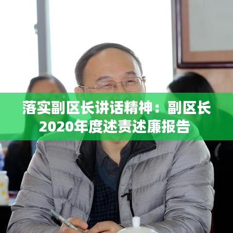 落實(shí)副區(qū)長(zhǎng)講話(huà)精神：副區(qū)長(zhǎng)2020年度述責(zé)述廉報(bào)告 