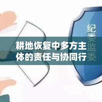 耕地恢復(fù)中多方主體的責任與協(xié)同行動策略
