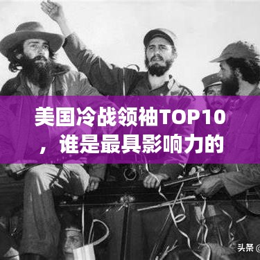 美國冷戰(zhàn)領(lǐng)袖TOP10，誰是最具影響力的冷戰(zhàn)巨頭？
