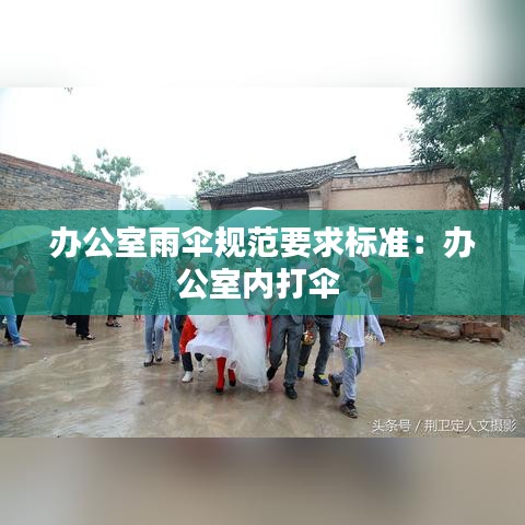 辦公室雨傘規(guī)范要求標準：辦公室內打傘 