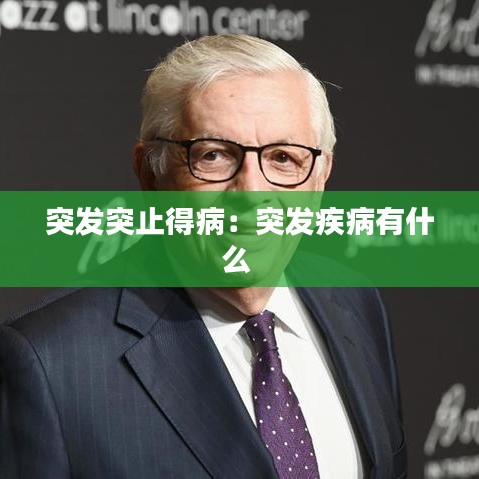 突發(fā)突止得?。和话l(fā)疾病有什么 