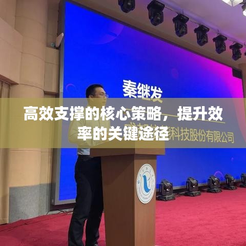 高效支撐的核心策略，提升效率的關(guān)鍵途徑