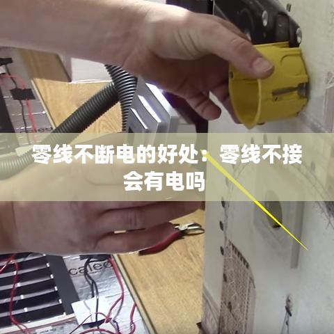 零線(xiàn)不斷電的好處：零線(xiàn)不接會(huì)有電嗎 