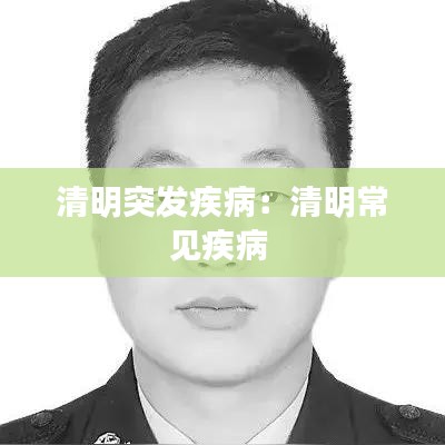 清明突發(fā)疾?。呵迕鞒Ｒ娂膊?