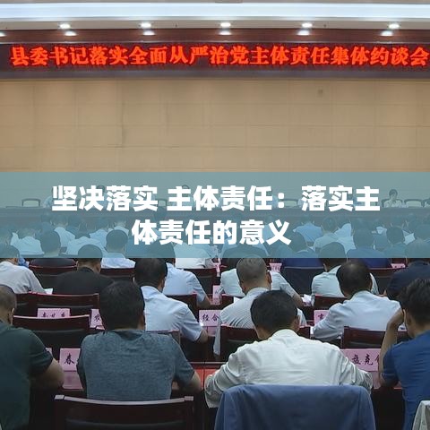 堅決落實 主體責任：落實主體責任的意義 