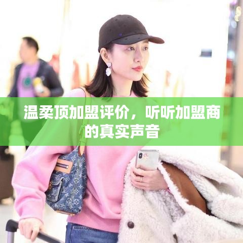 溫柔頂加盟真實(shí)評(píng)價(jià)，加盟商的心聲反饋