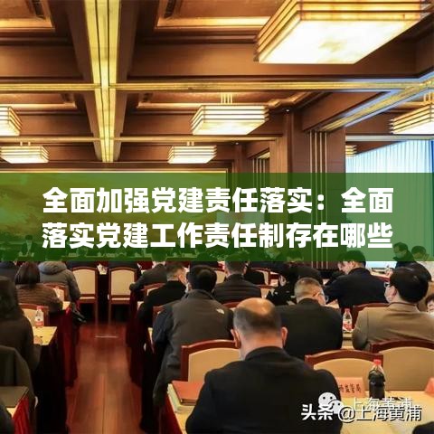 全面加強(qiáng)黨建責(zé)任落實(shí)：全面落實(shí)黨建工作責(zé)任制存在哪些問題 