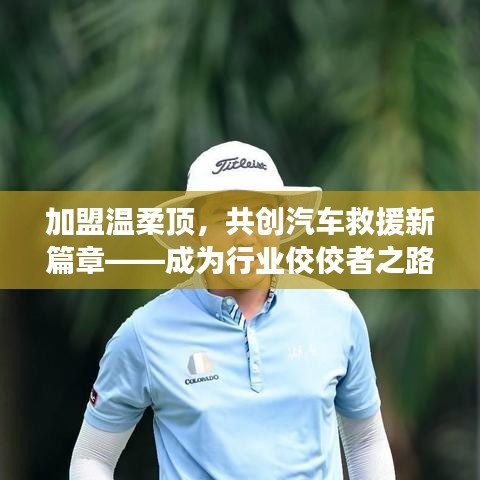 加盟溫柔頂，共創(chuàng)汽車救援新篇章，行業(yè)翹楚之路