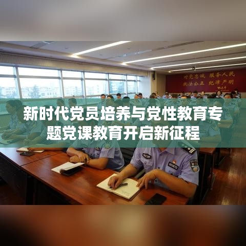 新時(shí)代黨員培養(yǎng)與黨性教育專(zhuān)題黨課教育開(kāi)啟新征程