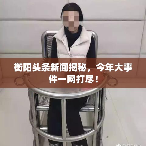 衡陽頭條新聞揭秘，今年大事件一網(wǎng)打盡！