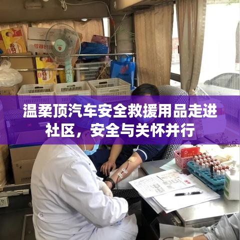 汽車安全救援用品走進社區(qū)，關(guān)懷與安全并行——溫柔頂科技助力社區(qū)安全