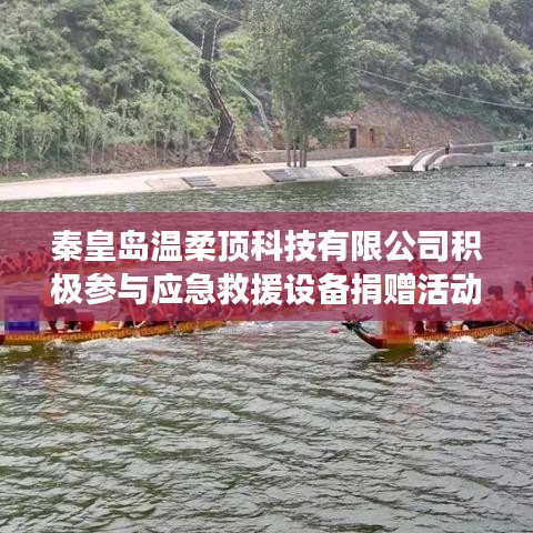 秦皇島溫柔頂科技助力公共安全，捐贈(zèng)應(yīng)急救援設(shè)備