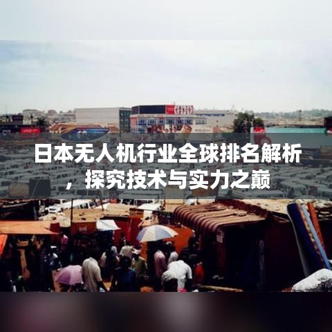 日本無人機(jī)行業(yè)全球排名解析，探究技術(shù)與實(shí)力之巔