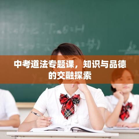 中考道法專題課，知識(shí)與品德的交融探索