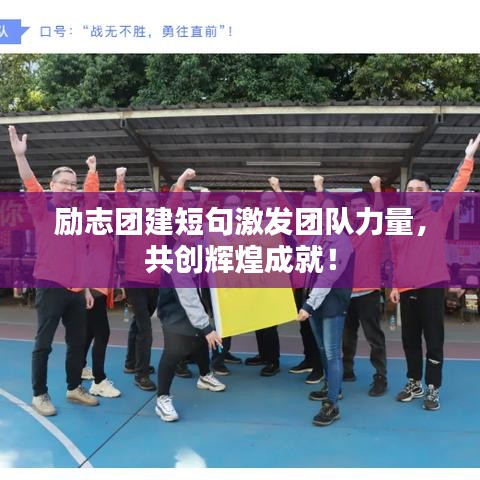 勵(lì)志團(tuán)建短句激發(fā)團(tuán)隊(duì)力量，共創(chuàng)輝煌成就！