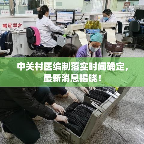 中關村醫(yī)編制落實時間確定，最新消息揭曉！