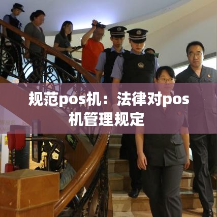 規(guī)范pos機(jī)：法律對(duì)pos機(jī)管理規(guī)定 