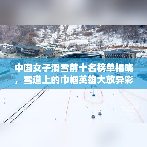中國(guó)女子滑雪前十名榜單揭曉，雪道上的巾幗英雄大放異彩