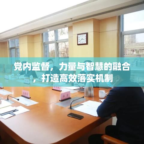 黨內(nèi)監(jiān)督，力量與智慧的融合，打造高效落實機制