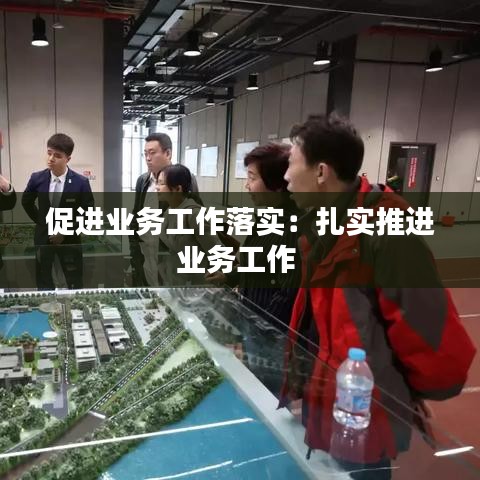 促進業(yè)務工作落實：扎實推進業(yè)務工作 