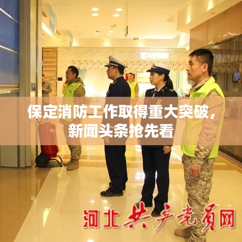 保定消防工作取得重大突破，新聞?lì)^條搶先看