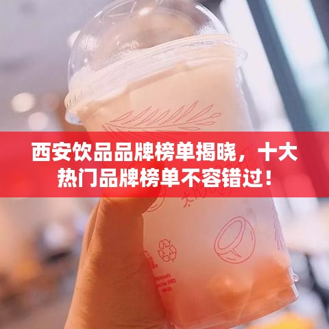 西安飲品品牌榜單揭曉，十大熱門品牌榜單不容錯過！