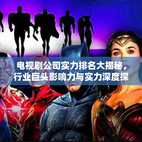 電視劇公司實力排名大揭秘，行業(yè)巨頭影響力與實力深度探究