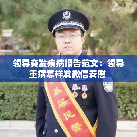 領(lǐng)導(dǎo)突發(fā)疾病報(bào)告范文：領(lǐng)導(dǎo)重病怎樣發(fā)微信安慰 