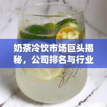 奶茶冷飲市場巨頭揭秘，公司排名與行業(yè)動態(tài)一網(wǎng)打盡