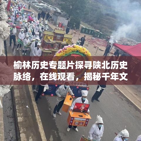 榆林歷史專題片探尋陜北歷史脈絡，在線觀看，揭秘千年文明之旅
