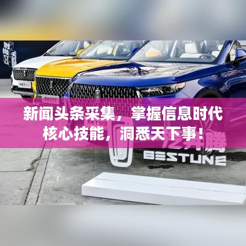 新聞頭條采集，掌握信息時代核心技能，洞悉天下事！