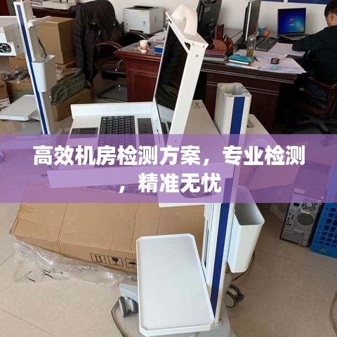 高效機(jī)房檢測(cè)方案，專業(yè)檢測(cè)，精準(zhǔn)無憂