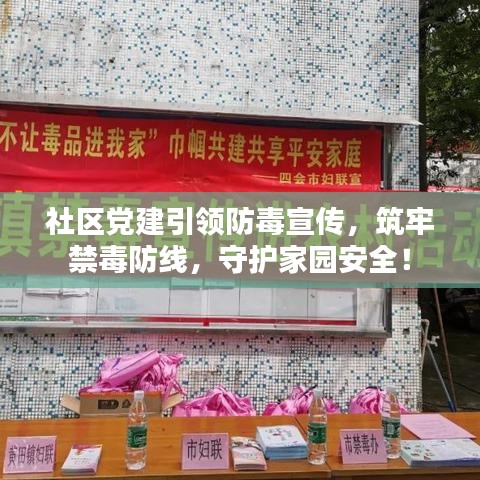 社區(qū)黨建引領防毒宣傳，筑牢禁毒防線，守護家園安全！