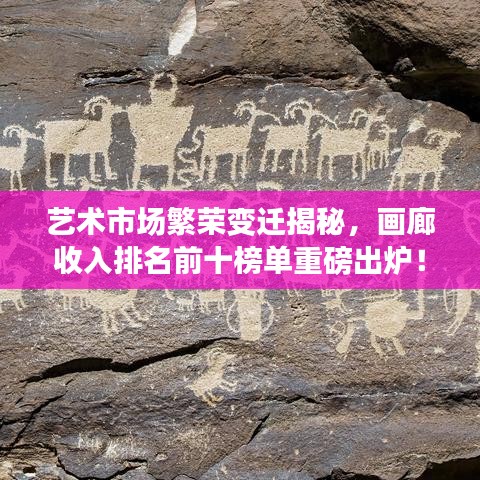 藝術(shù)市場繁榮變遷揭秘，畫廊收入排名前十榜單重磅出爐！