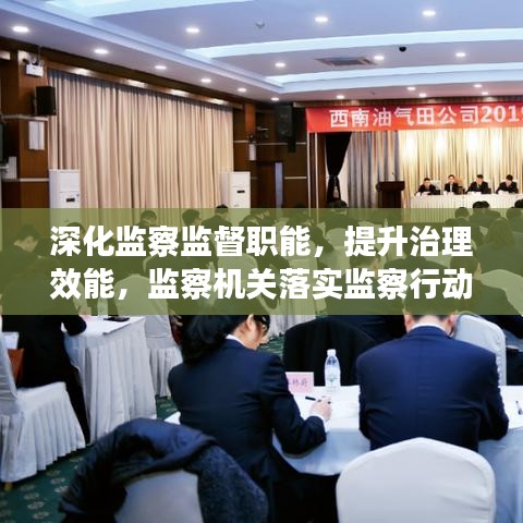 深化監(jiān)察監(jiān)督職能，提升治理效能，監(jiān)察機(jī)關(guān)落實(shí)監(jiān)察行動