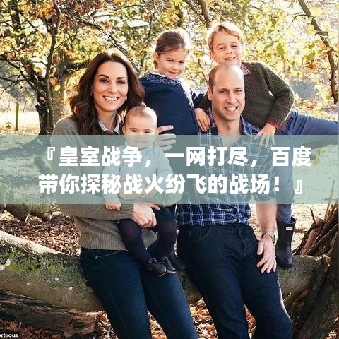 『皇室戰(zhàn)爭，一網(wǎng)打盡，百度帶你探秘戰(zhàn)火紛飛的戰(zhàn)場！』