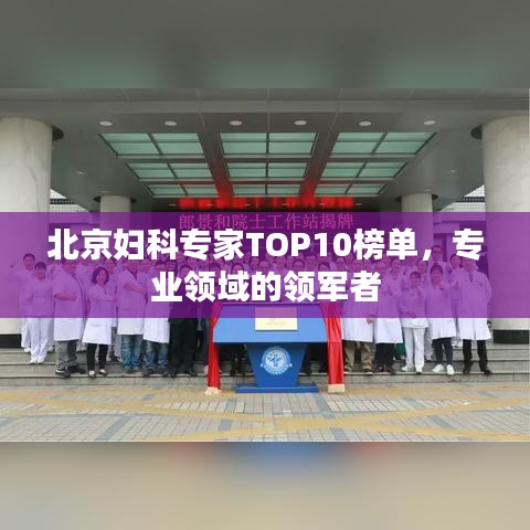北京婦科專家TOP10榜單，專業(yè)領(lǐng)域的領(lǐng)軍者