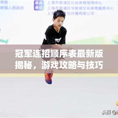 冠軍連招順序表最新版揭秘，游戲攻略與技巧大公開
