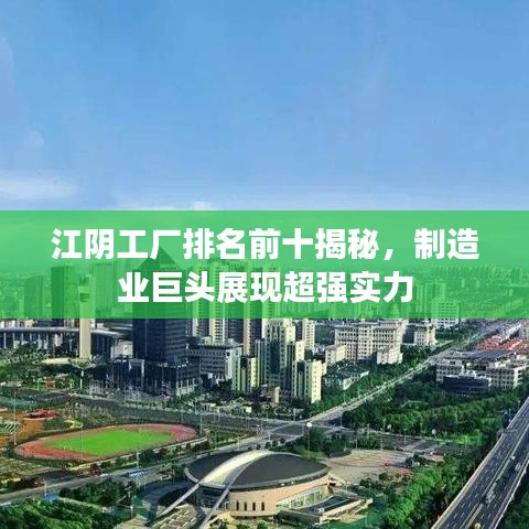 江陰工廠排名前十揭秘，制造業(yè)巨頭展現(xiàn)超強(qiáng)實(shí)力