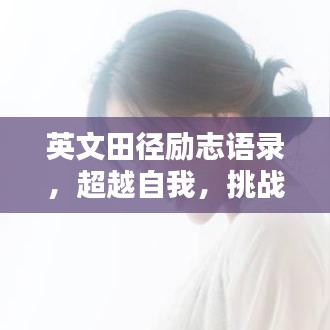 英文田徑勵志語錄，超越自我，挑戰(zhàn)極限——激發(fā)無限潛能！