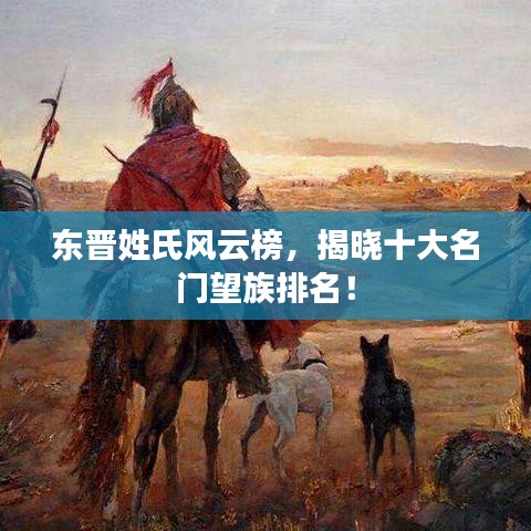 東晉姓氏風(fēng)云榜，揭曉十大名門望族排名！