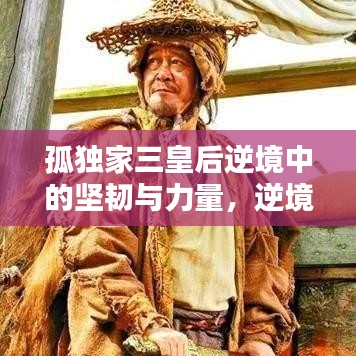 孤獨家三皇后逆境中的堅韌與力量，逆境中的力量之源