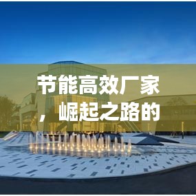 節(jié)能高效廠家，崛起之路的挑戰(zhàn)與機(jī)遇
