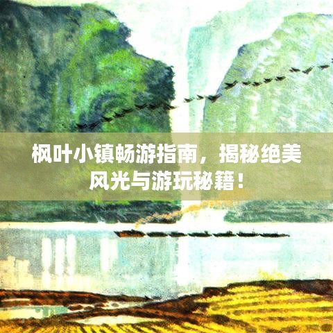 楓葉小鎮(zhèn)暢游指南，揭秘絕美風光與游玩秘籍！