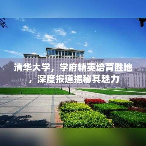 清華大學(xué)，學(xué)府精英培育勝地，深度報(bào)道揭秘其魅力